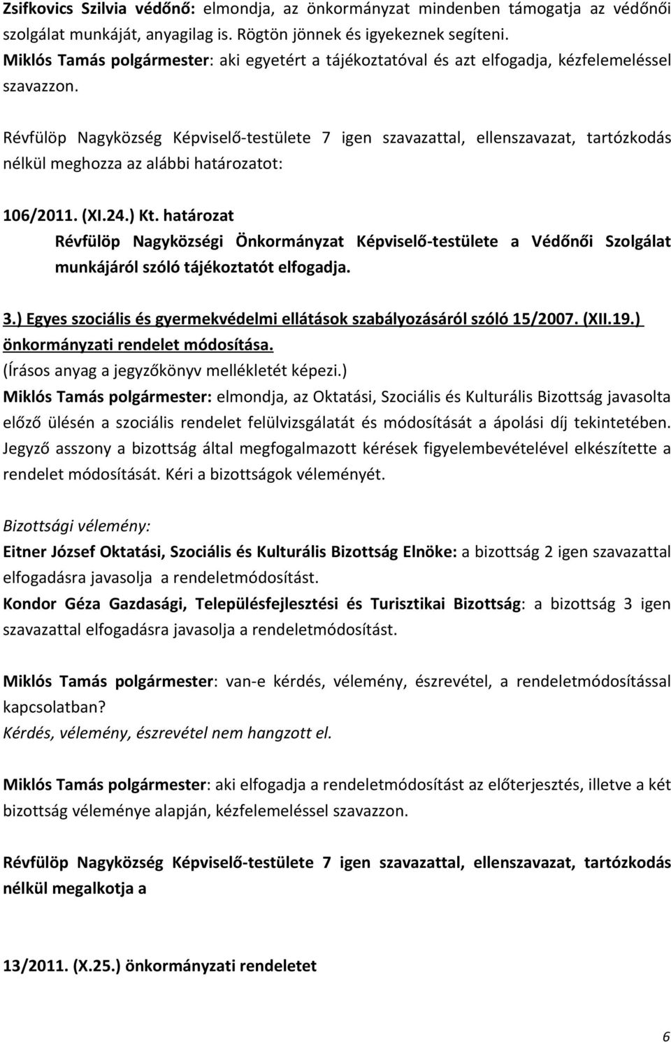 határozat Révfülöp Nagyközségi Önkormányzat Képviselő-testülete a Védőnői Szolgálat munkájáról szóló tájékoztatót elfogadja. 3.