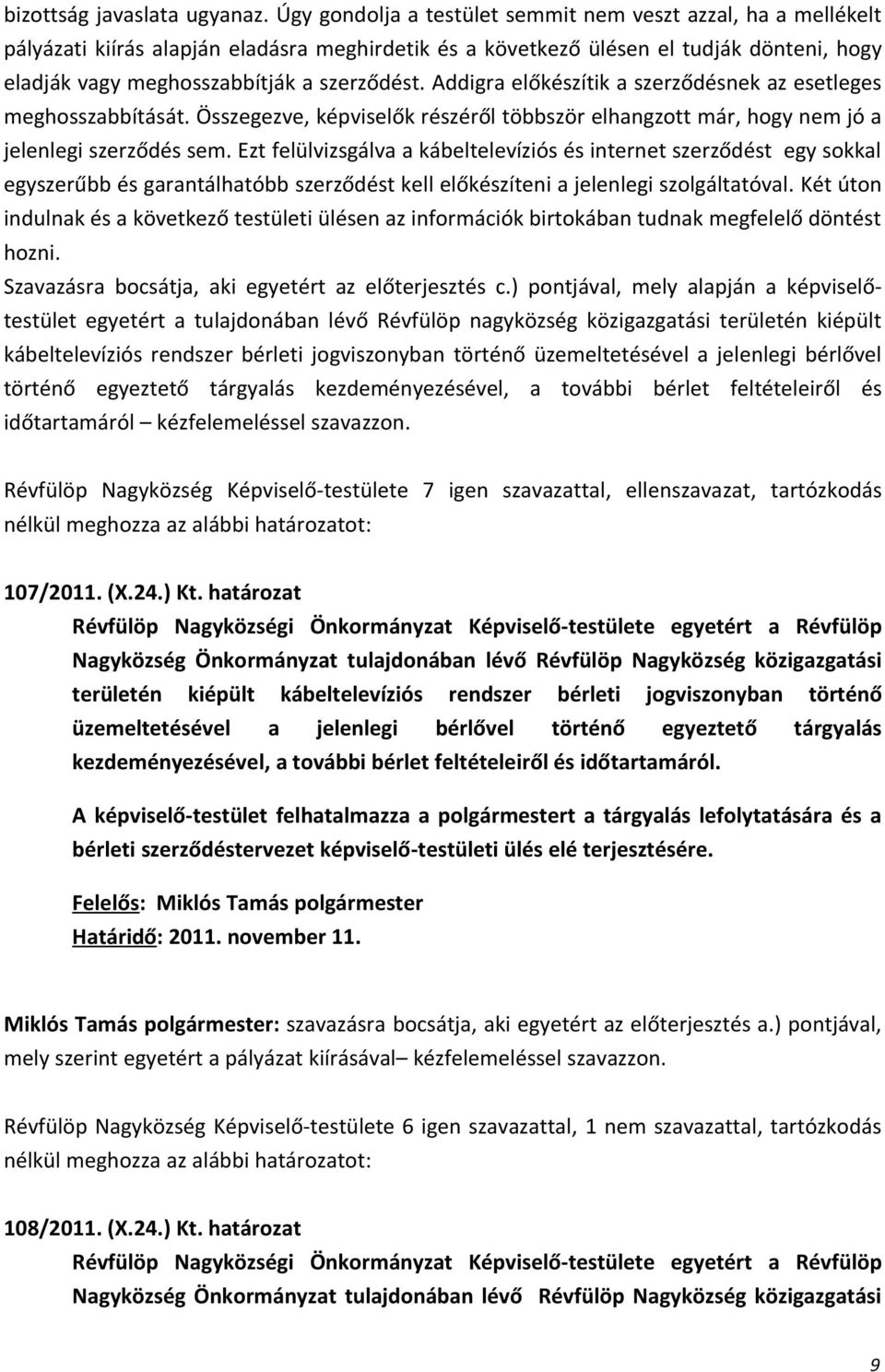 Addigra előkészítik a szerződésnek az esetleges meghosszabbítását. Összegezve, képviselők részéről többször elhangzott már, hogy nem jó a jelenlegi szerződés sem.