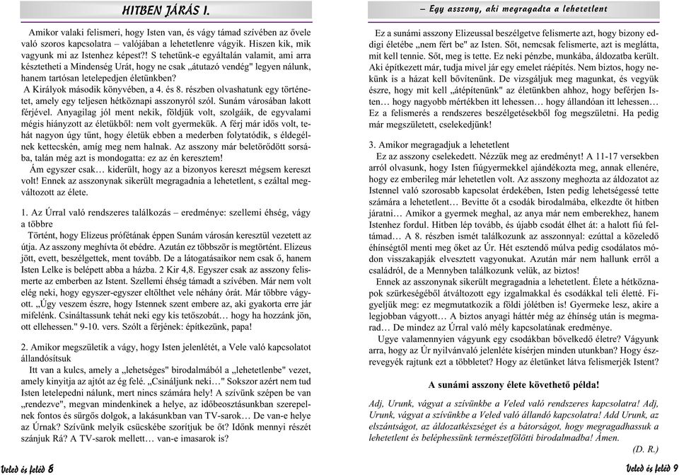 ! S tehetünk-e egyáltalán valamit, ami arra késztetheti a Mindenség Urát, hogy ne csak átutazó vendég" legyen nálunk, hanem tartósan letelepedjen életünkben? A Királyok második könyvében, a 4. és 8.