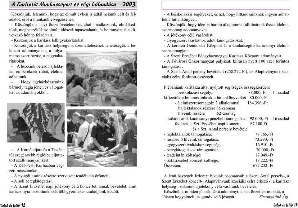 - Köszönjük a karitász lelkigyakorlatokat. - Köszönjük a karitász helyiségünk üzemeltetésének lehetôségét: a behozott adományokat, a folyamatos szortírozást, a nagytakarításokat.