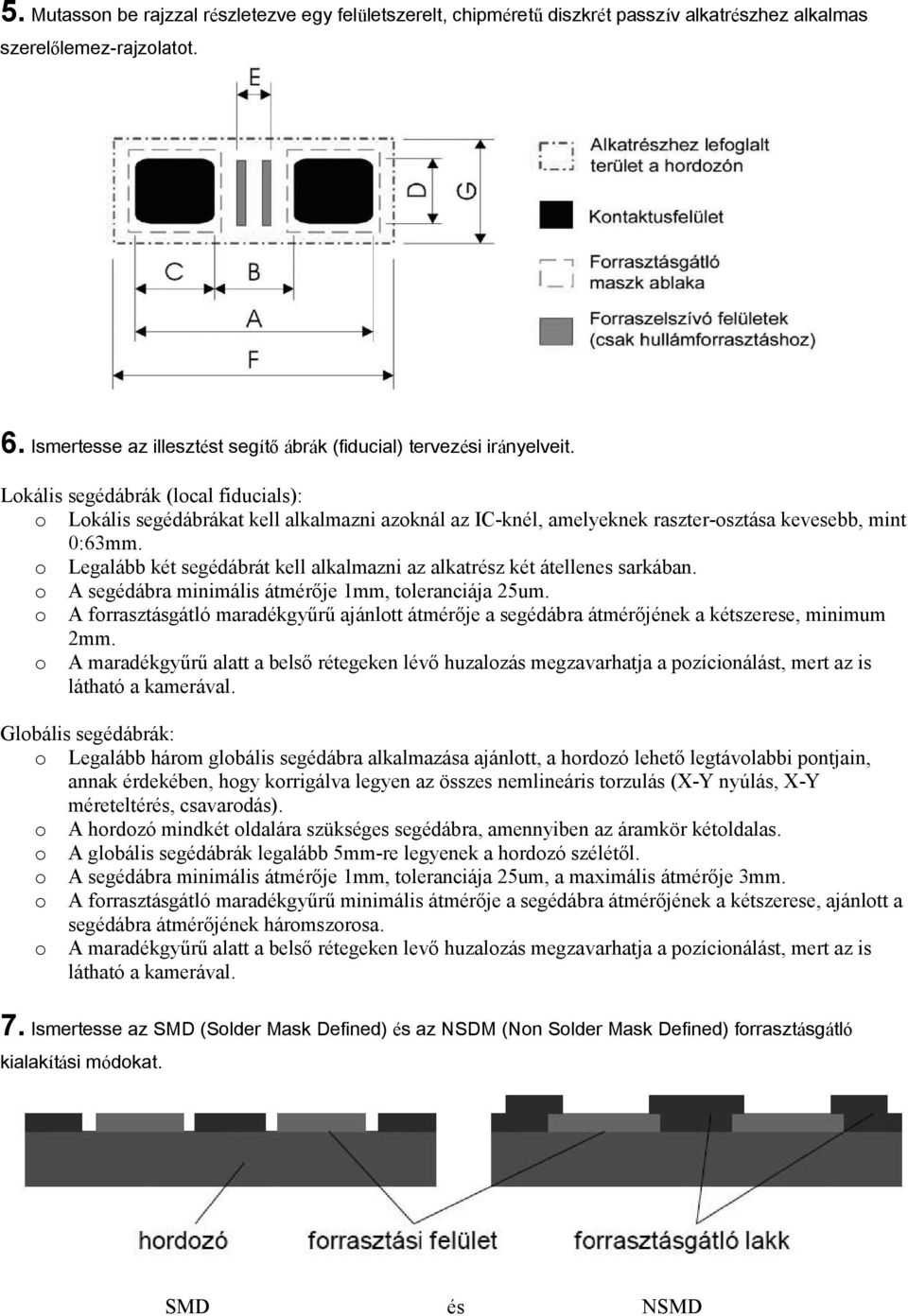 Lokális segédábrák (local fiducials): o Lokális segédábrákat kell alkalmazni azoknál az IC-knél, amelyeknek raszter-osztása kevesebb, mint 0:63mm.