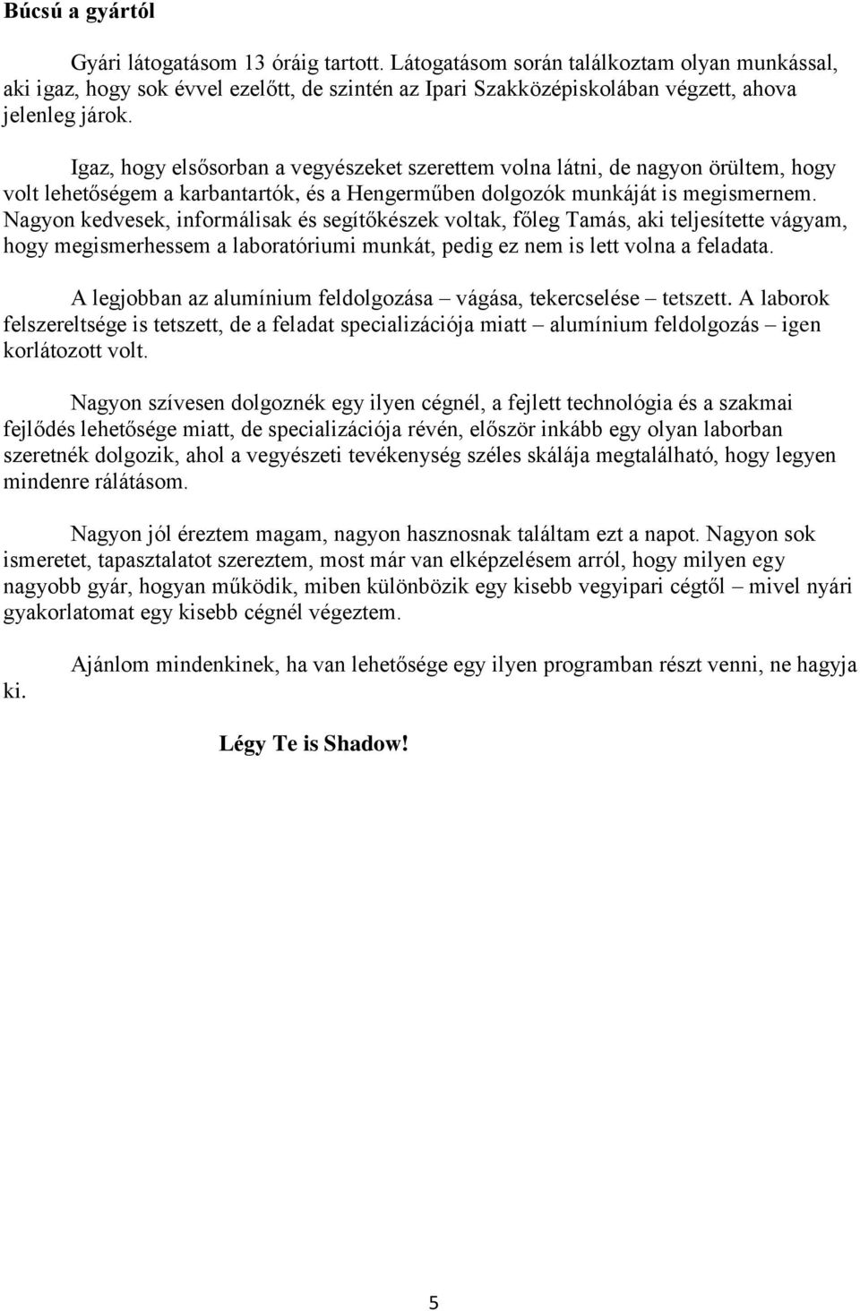 Igaz, hogy elsősorban a vegyészeket szerettem volna látni, de nagyon örültem, hogy volt lehetőségem a karbantartók, és a Hengerműben dolgozók munkáját is megismernem.