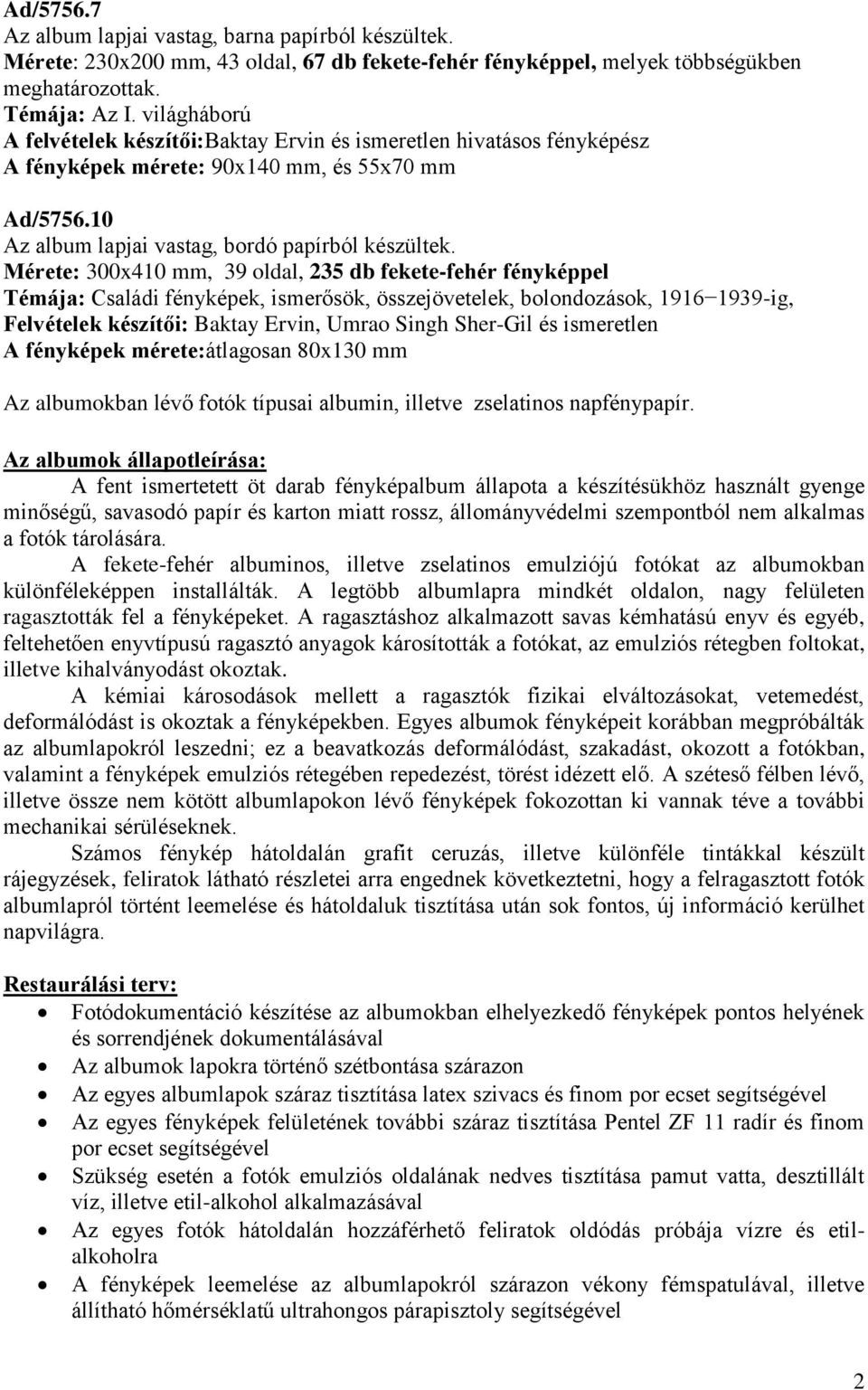 Mérete: 300x410 mm, 39 oldal, 235 db fekete-fehér fényképpel Témája: Családi fényképek, ismerősök, összejövetelek, bolondozások, 1916 1939-ig, Felvételek készítői: Baktay Ervin, Umrao Singh Sher-Gil