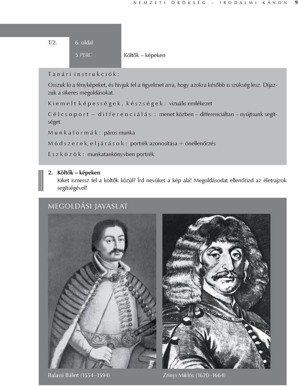 K i e m e l t k é p e s s é g e k, k é s z s é g e k : vizuális emlékezet C é l c s o p o r t d i f f e r e n c i á l á s : menet közben differenciáltan nyújtsunk segítséget.