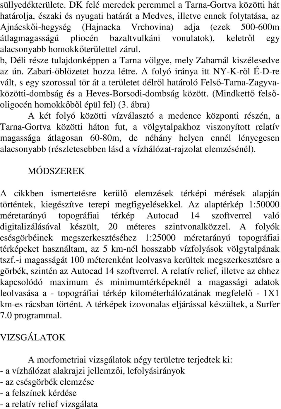 átlagmagasságú pliocén bazaltvulkáni vonulatok), keletről egy alacsonyabb homokkőterülettel zárul. b, Déli része tulajdonképpen a Tarna völgye, mely Zabarnál kiszélesedve az ún.