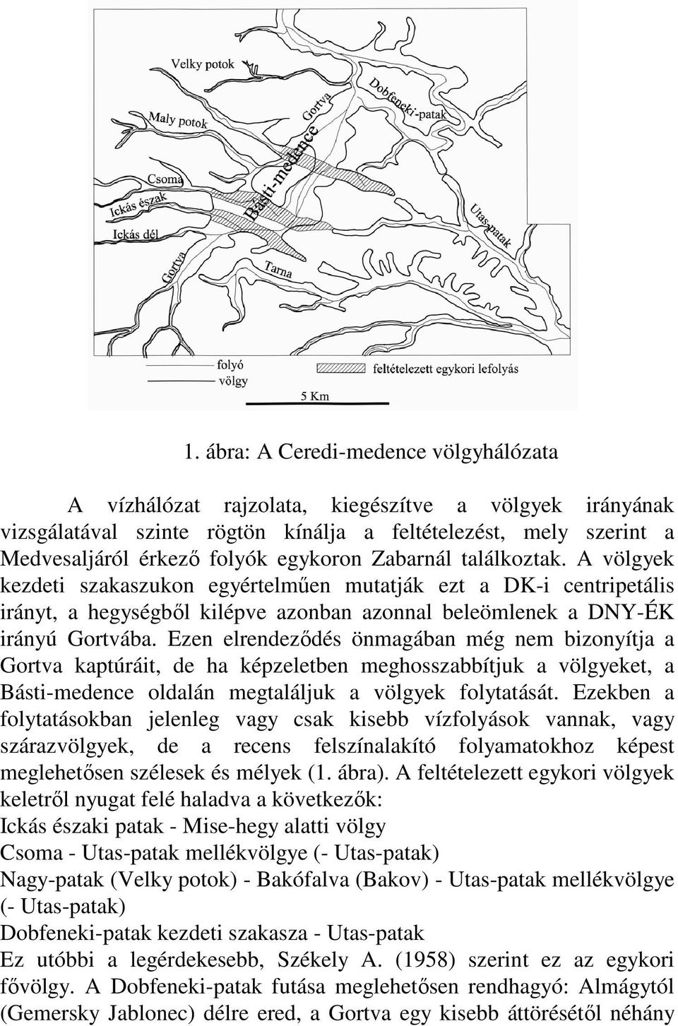 Ezen elrendeződés önmagában még nem bizonyítja a Gortva kaptúráit, de ha képzeletben meghosszabbítjuk a völgyeket, a Básti-medence oldalán megtaláljuk a völgyek folytatását.