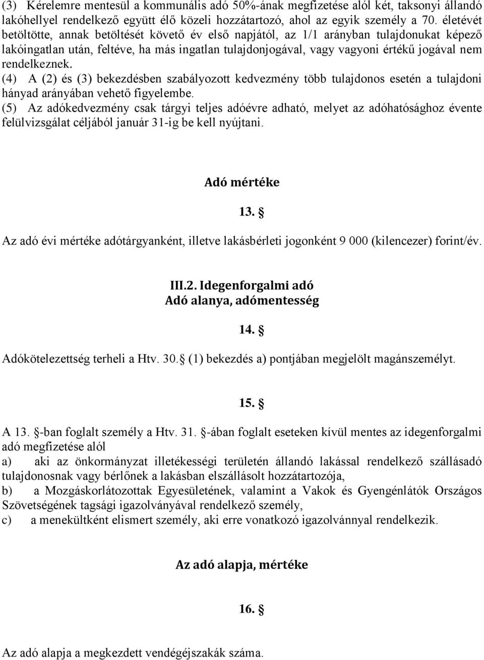 rendelkeznek. (4) A (2) és (3) bekezdésben szabályozott kedvezmény több tulajdonos esetén a tulajdoni hányad arányában vehető figyelembe.