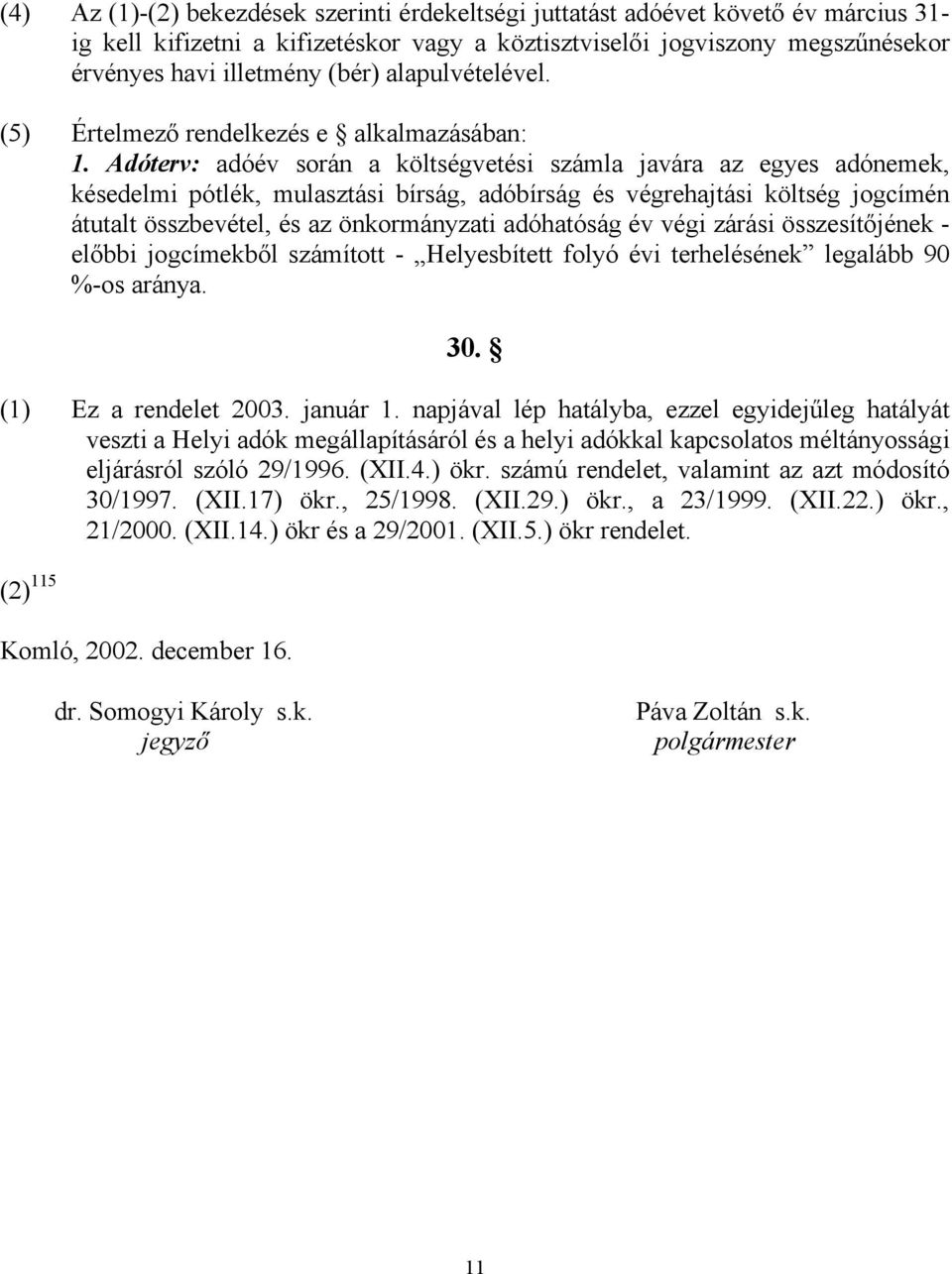 Adóterv: adóév során a költségvetési számla javára az egyes adónemek, késedelmi pótlék, mulasztási bírság, adóbírság és végrehajtási költség jogcímén átutalt összbevétel, és az önkormányzati