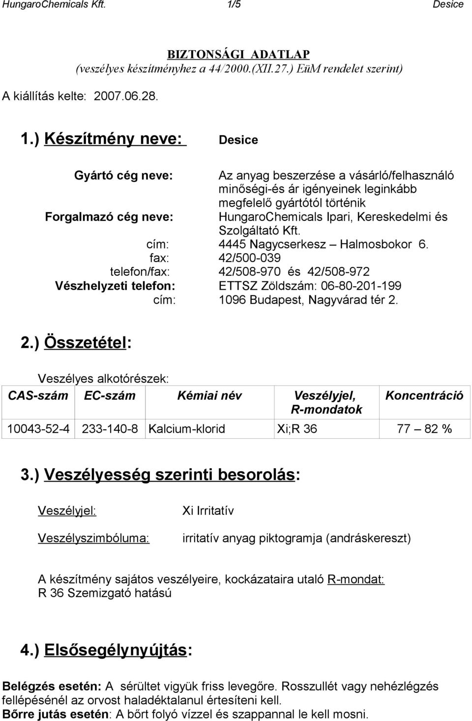 ) Készítmény neve: Desice Gyártó cég neve: Az anyag beszerzése a vásárló/felhasználó minőségi-és ár igényeinek leginkább megfelelő gyártótól történik Forgalmazó cég neve: HungaroChemicals Ipari,