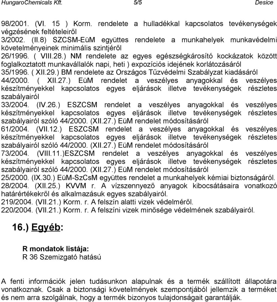 ) NM rendelete az egyes egészségkárosító kockázatok között foglalkoztatott munkavállalók napi, heti ) expozíciós idejének korlátozásáról 35/1996. ( XII.29.