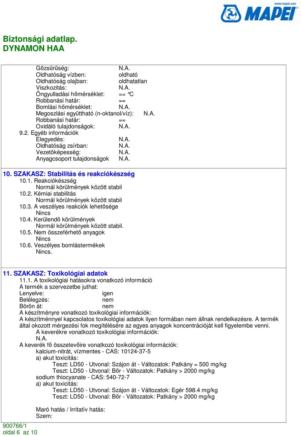 2. Kémiai stabilitás Normál körülmények között stabil 10.3. A veszélyes reakciók lehetısége 10.4. Kerülendı körülmények Normál körülmények között stabil. 10.5. Nem összeférhetı anyagok 10.6.