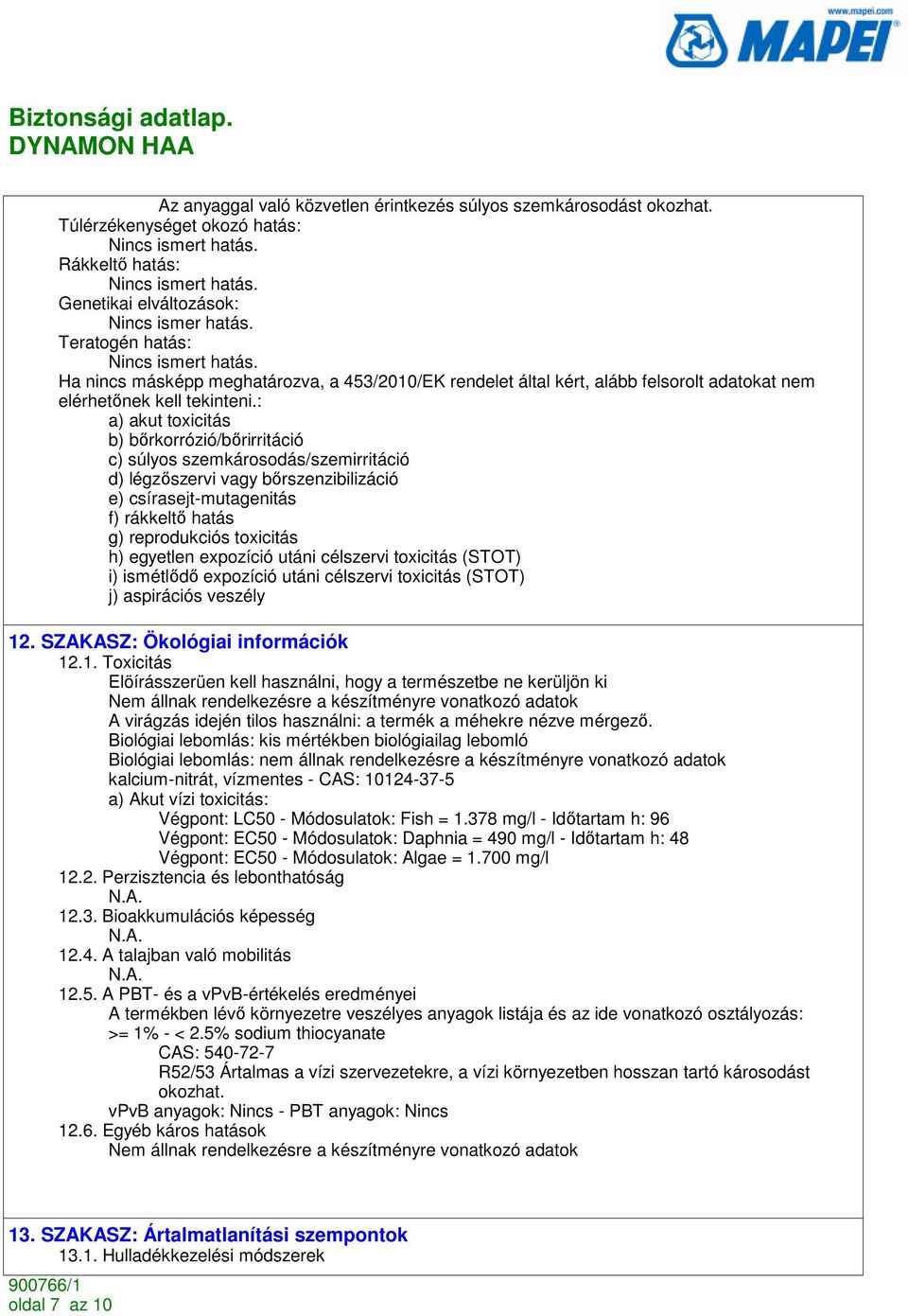 : a) akut toxicitás b) bırkorrózió/bırirritáció c) súlyos szemkárosodás/szemirritáció d) légzıszervi vagy bırszenzibilizáció e) csírasejt-mutagenitás f) rákkeltı hatás g) reprodukciós toxicitás h)