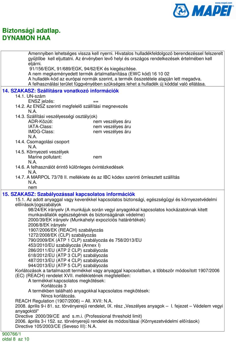 A felhasználási terület függvényében szükséges lehet a hulladék új kóddal való ellátása. 14. SZAKASZ: Szállításra vonatkozó információk 14.1. UN-szám ENSZ jelzés: == 14.2.