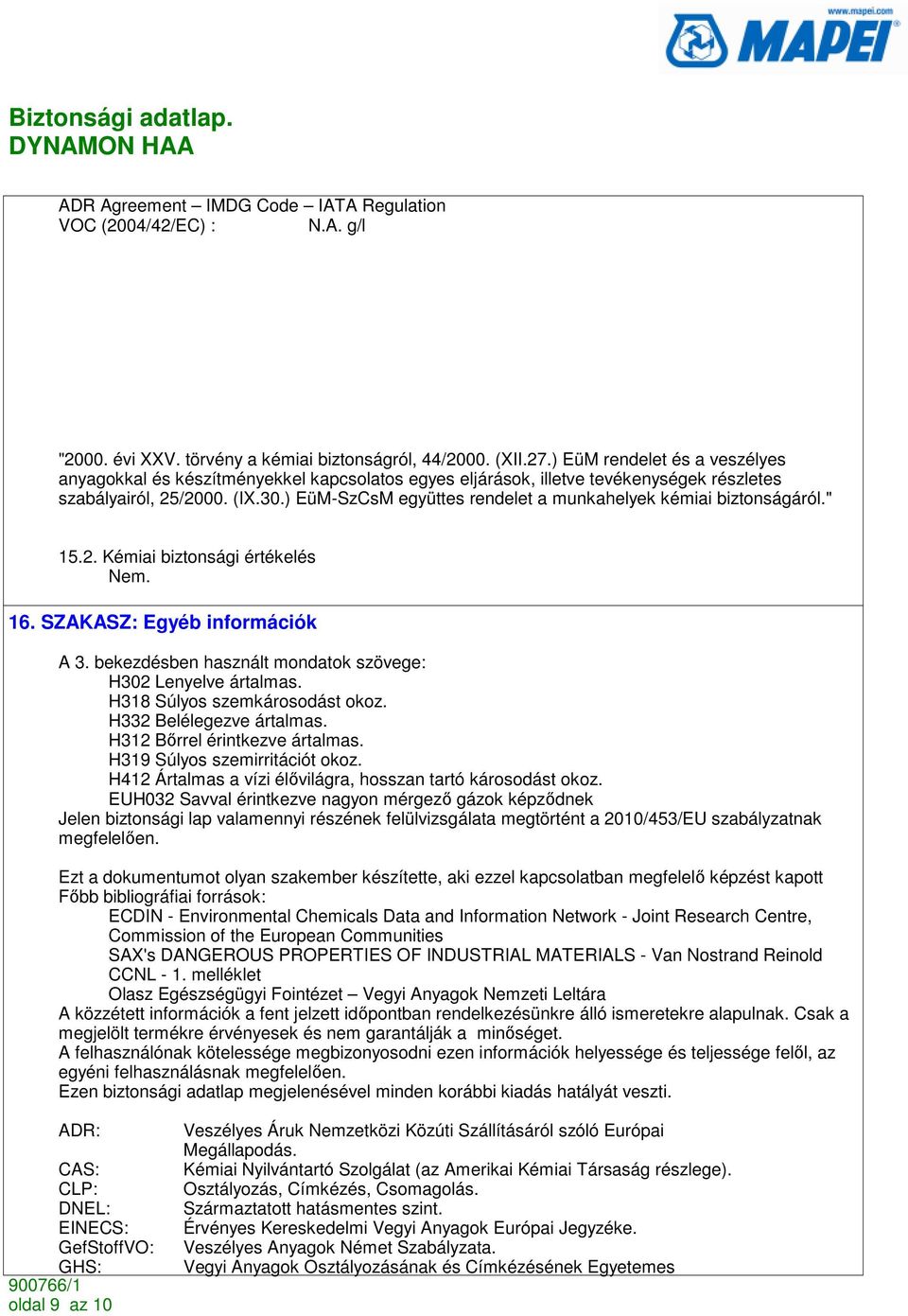 ) EüM-SzCsM együttes rendelet a munkahelyek kémiai biztonságáról." 15.2. Kémiai biztonsági értékelés Nem. 16. SZAKASZ: Egyéb információk A 3.