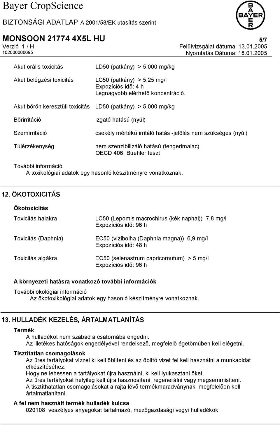 000 mg/kg izgató hatású (nyúl) csekély mértékű irritáló hatás -jelölés nem szükséges (nyúl) nem szenzibilizáló hatású (tengerimalac) OECD 406, Buehler teszt További információ A toxikológiai adatok