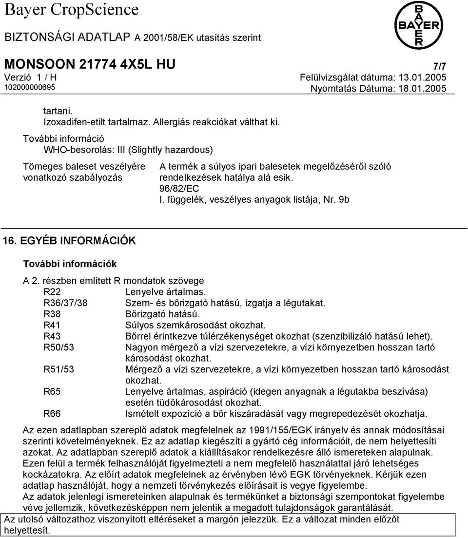 96/82/EC I. függelék, veszélyes anyagok listája, Nr. 9b 16. EGYÉB INFORMÁCIÓK További információk A 2. részben említett R mondatok szövege R22 Lenyelve ártalmas.