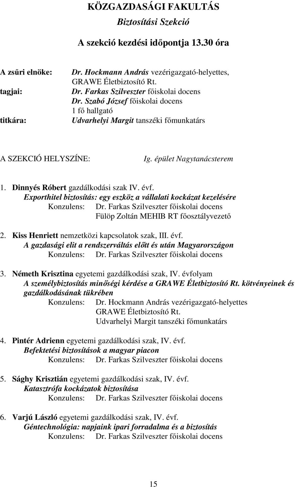 Exporthitel biztosítás: egy eszköz a vállalati kockázat kezelésére Konzulens: Dr. Farkas Szilveszter főiskolai docens Fülöp Zoltán MEHIB RT főosztályvezető 2.