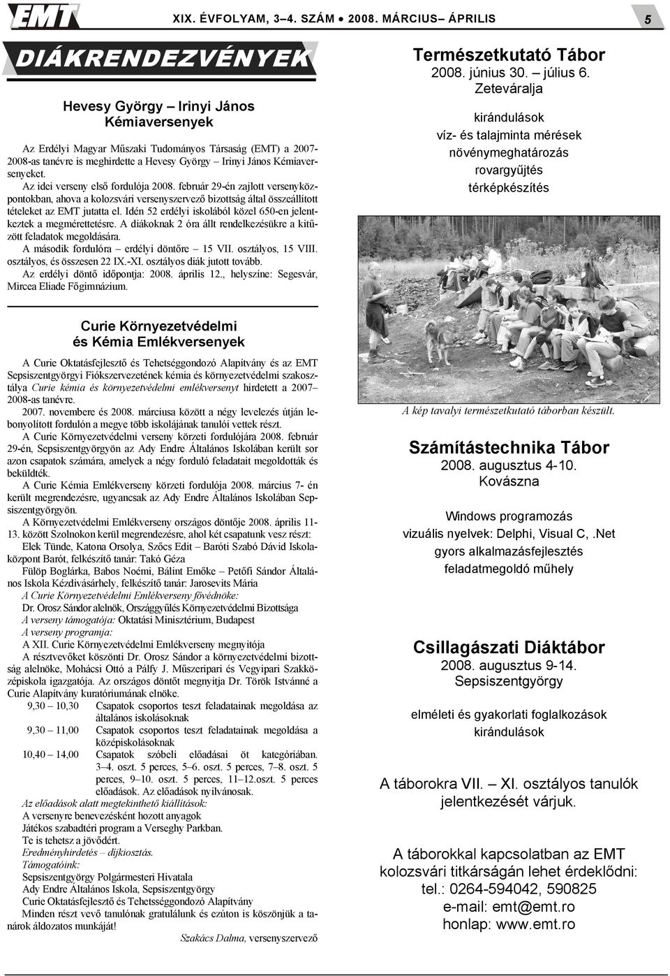 Kémiaversenyeket. Az idei verseny első fordulója 2008. február 29-én zajlott versenyközpontokban, ahova a kolozsvári versenyszervező bizottság által összeállított tételeket az EMT jutatta el.