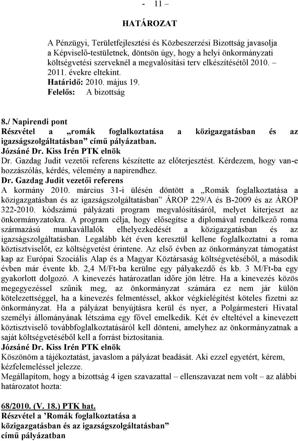 Gazdag Judit vezetői referens készítette az előterjesztést. Kérdezem, hogy van-e hozzászólás, kérdés, vélemény a napirendhez. Dr. Gazdag Judit vezetői referens A kormány 2010.