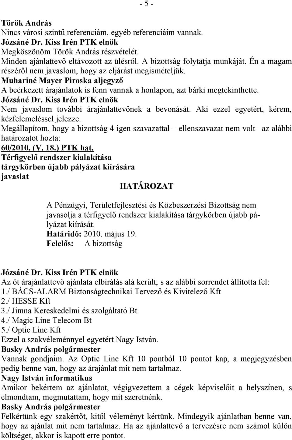Nem javaslom további árajánlattevőnek a bevonását. Aki ezzel egyetért, kérem, kézfelemeléssel jelezze. Megállapítom, hogy a bizottság 4 igen szavazattal ellenszavazat nem volt az alábbi 60/2010. (V.