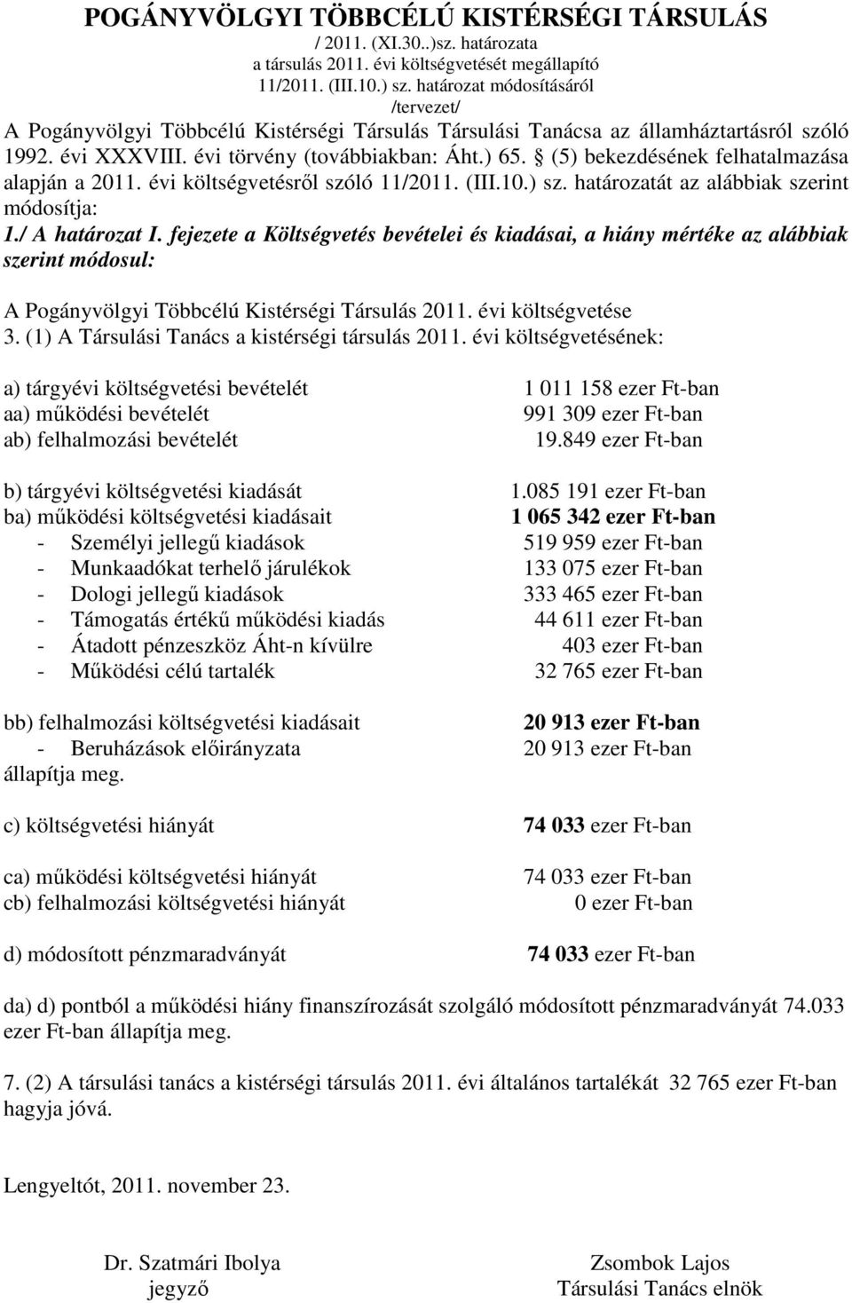 (5) bekezdésének felhatalmazása alapján a 2011. évi költségvetésről szóló 11/2011. (III.10.) sz. határozatát az alábbiak szerint módosítja: 1./ A határozat I.