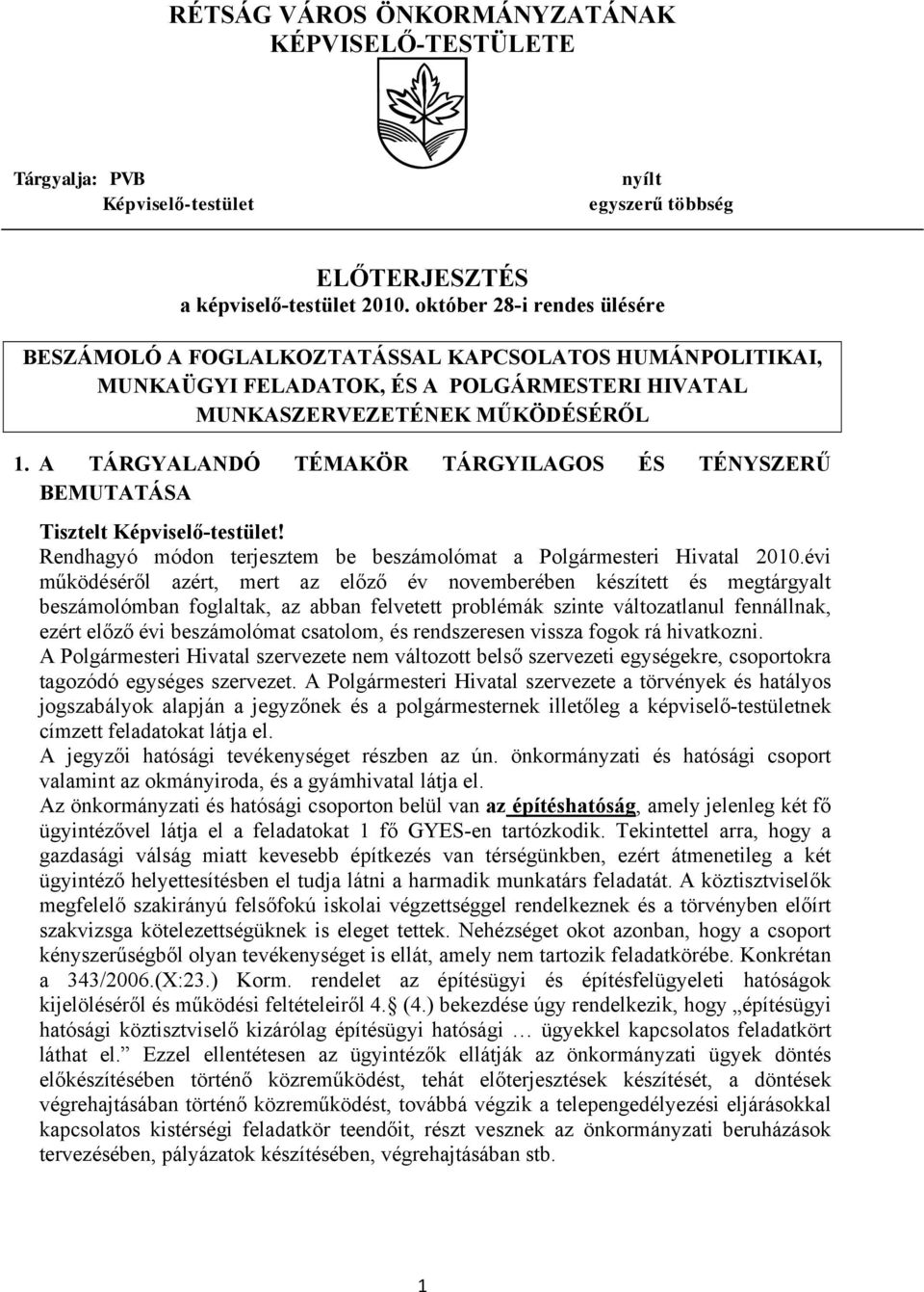 A TÁRGYALANDÓ TÉMAKÖR TÁRGYILAGOS ÉS TÉNYSZERŰ BEMUTATÁSA Tisztelt Képviselő-testület! Rendhagyó módon terjesztem be beszámolómat a Polgármesteri Hivatal 2010.