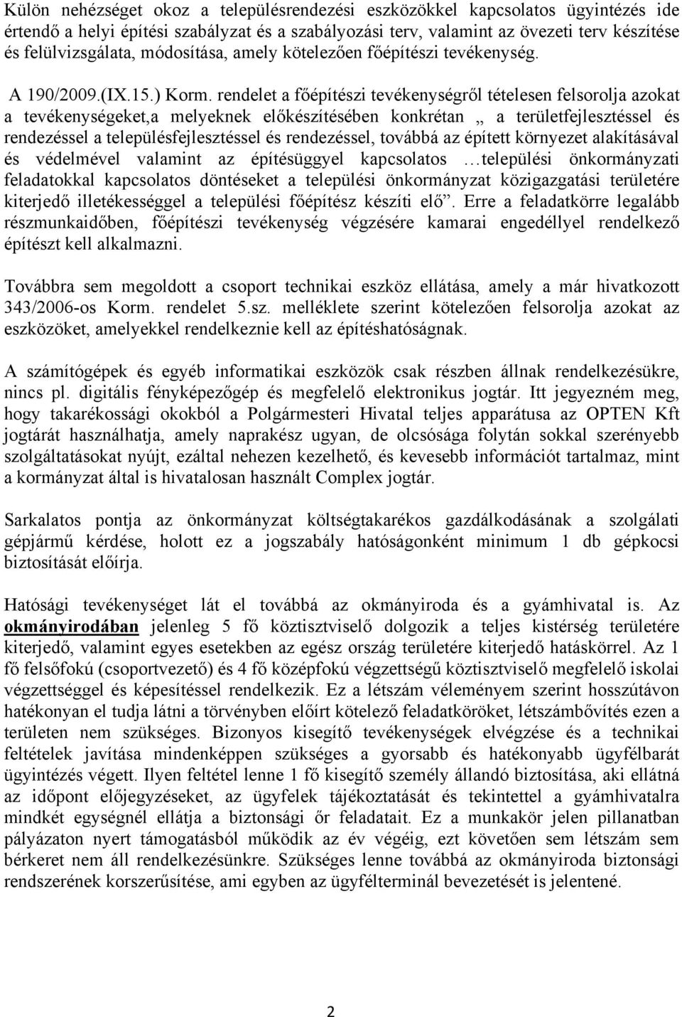 rendelet a főépítészi tevékenységről tételesen felsorolja azokat a tevékenységeket,a melyeknek előkészítésében konkrétan a területfejlesztéssel és rendezéssel a településfejlesztéssel és rendezéssel,