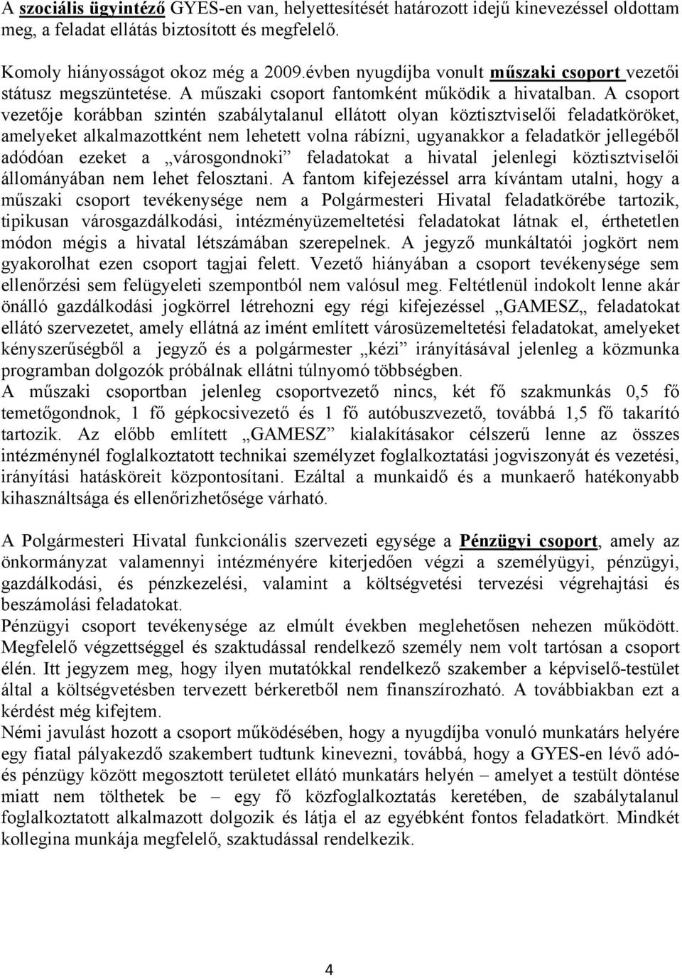 A csoport vezetője korábban szintén szabálytalanul ellátott olyan köztisztviselői feladatköröket, amelyeket alkalmazottként nem lehetett volna rábízni, ugyanakkor a feladatkör jellegéből adódóan