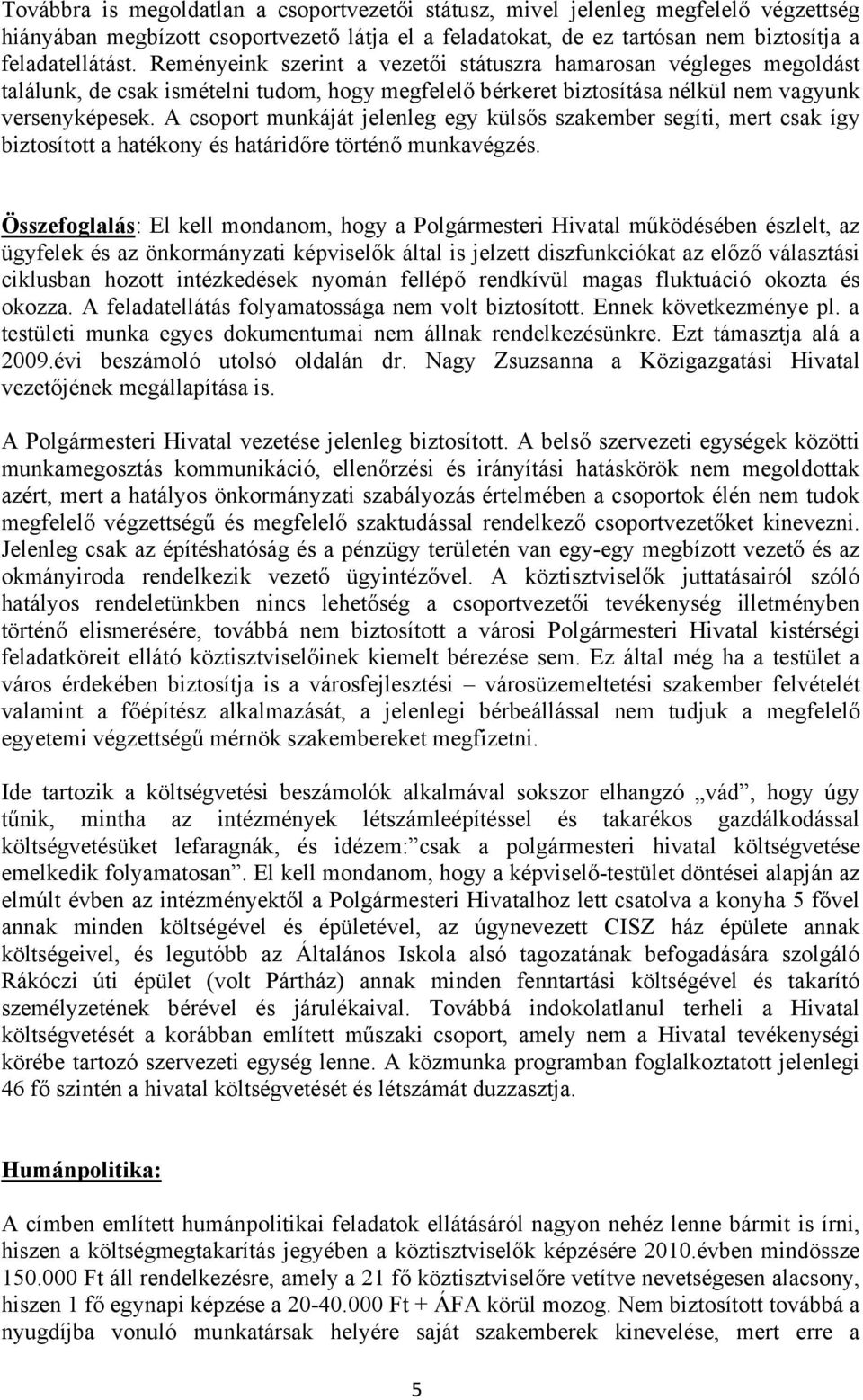 A csoport munkáját jelenleg egy külsős szakember segíti, mert csak így biztosított a hatékony és határidőre történő munkavégzés.