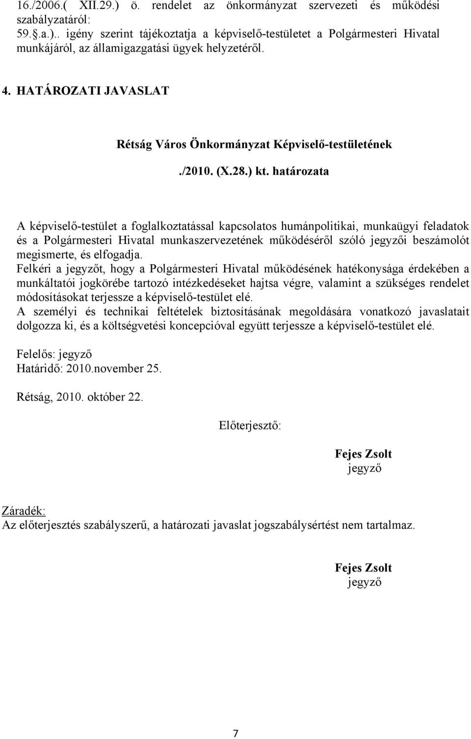 határozata A képviselő-testület a foglalkoztatással kapcsolatos humánpolitikai, munkaügyi feladatok és a Polgármesteri Hivatal munkaszervezetének működéséről szóló jegyzői beszámolót megismerte, és