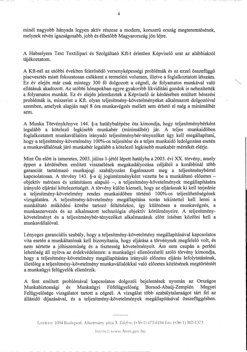 A Kft-nél az utóbbi években felerősödő versenyképességi problémák és az ezzel összefüggő piacvesztés miatt fokozatosan csökkent a termelési volumen, illetve a foglalkoztatott létszám.