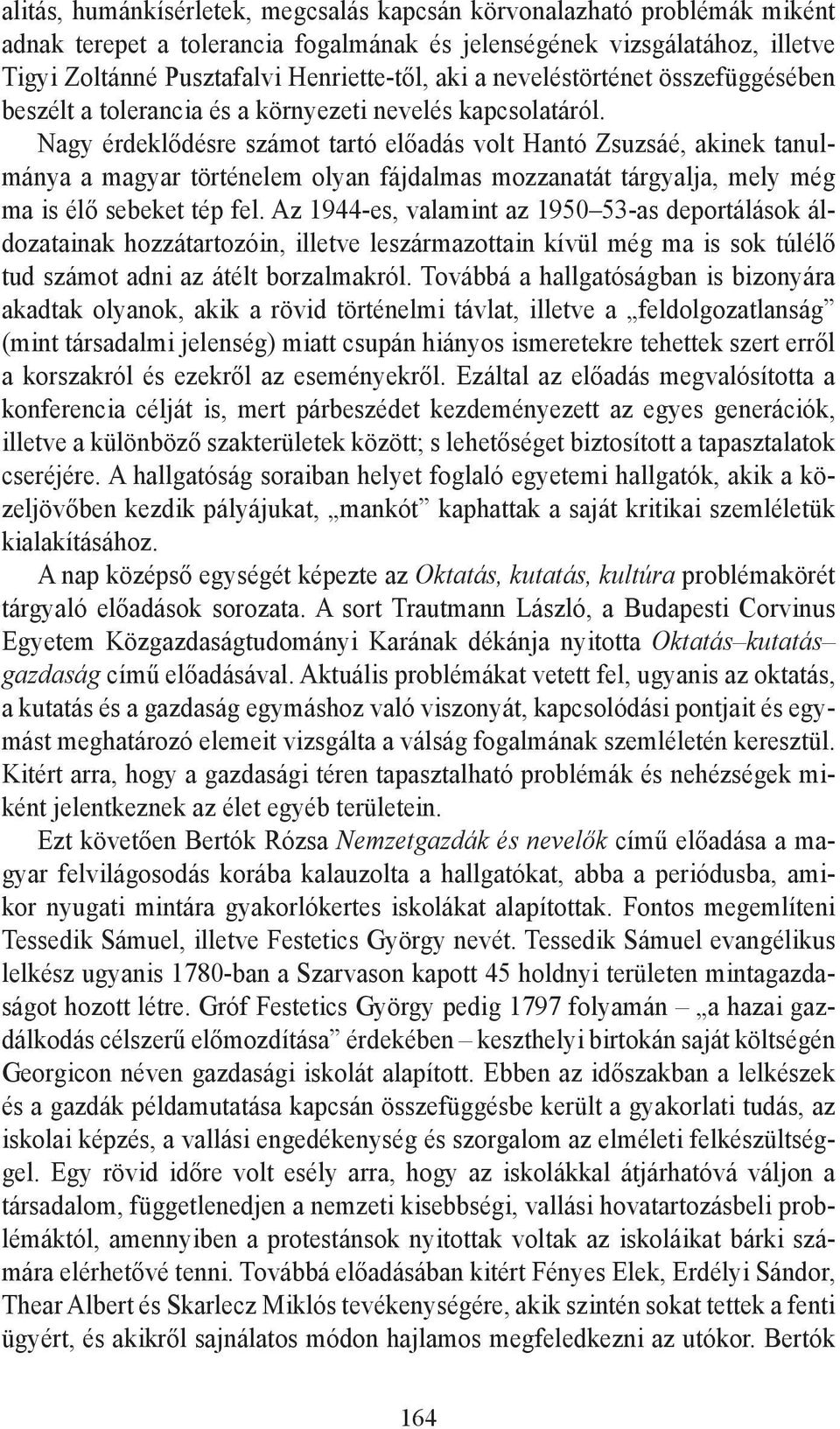 Nagy érdeklődésre számot tartó előadás volt Hantó Zsuzsáé, akinek tanulmánya a magyar történelem olyan fájdalmas mozzanatát tárgyalja, mely még ma is élő sebeket tép fel.