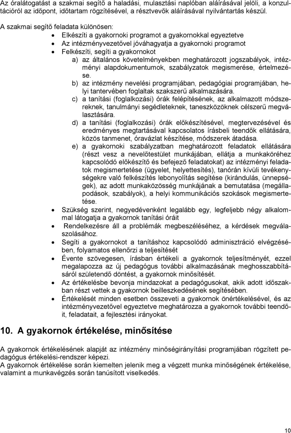 általános követelményekben meghatározott jogszabályok, intézményi alapdokumentumok, szabályzatok megismerése, értelmezése.