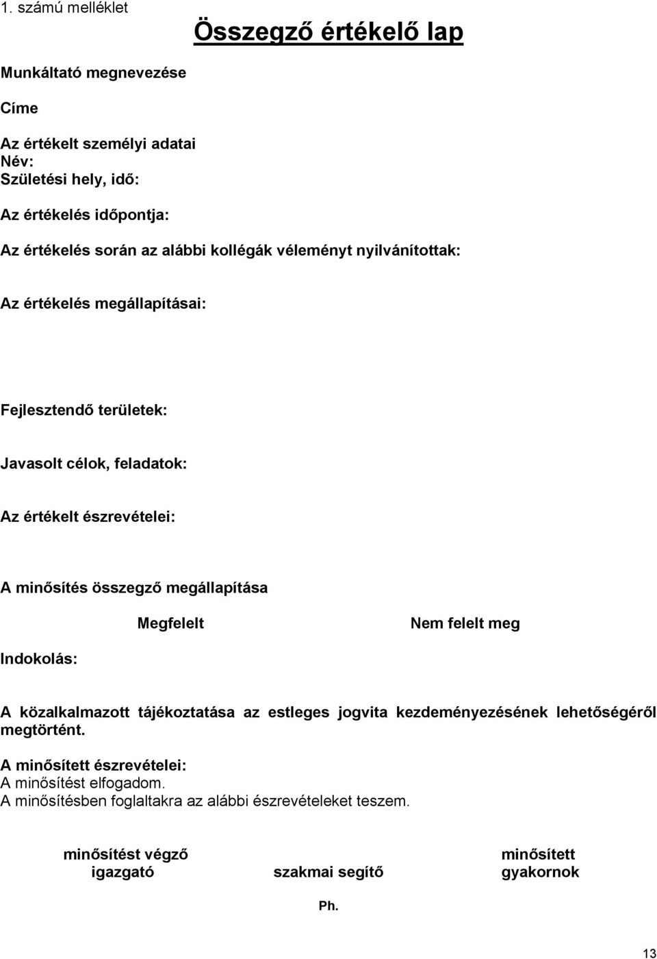 összegző megállapítása Megfelelt Nem felelt meg Indokolás: A közalkalmazott tájékoztatása az estleges jogvita kezdeményezésének lehetőségéről megtörtént.