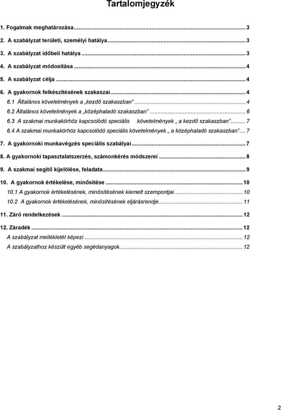 3 A szakmai munkakörhöz kapcsolódó speciális követelmények a kezdő szakaszban... 7 6.4 A szakmai munkakörhöz kapcsolódó speciális követelmények a középhaladó szakaszban... 7 7.