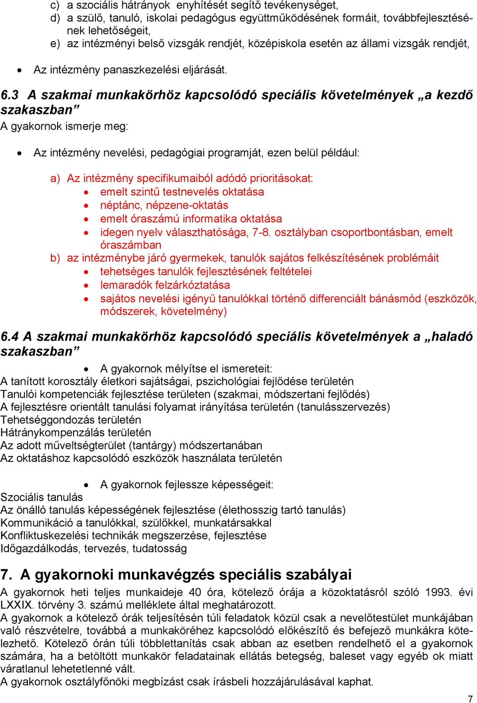 3 A szakmai munkakörhöz kapcsolódó speciális követelmények a kezdő szakaszban A gyakornok ismerje meg: Az intézmény nevelési, pedagógiai programját, ezen belül például: a) Az intézmény