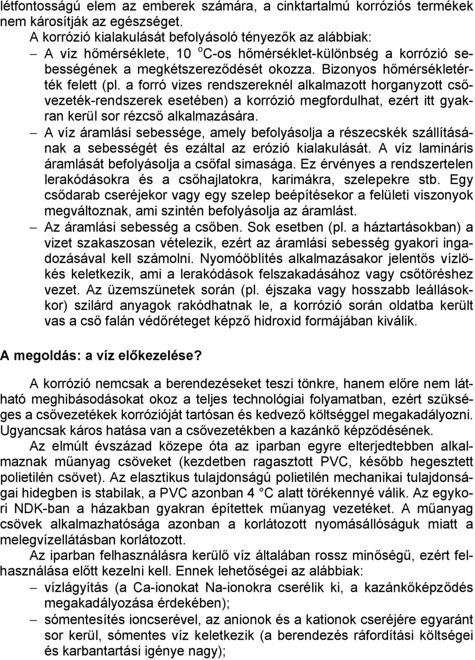 a forró vizes rendszereknél alkalmazott horganyzott csővezeték-rendszerek esetében) a korrózió megfordulhat, ezért itt gyakran kerül sor rézcső alkalmazására.