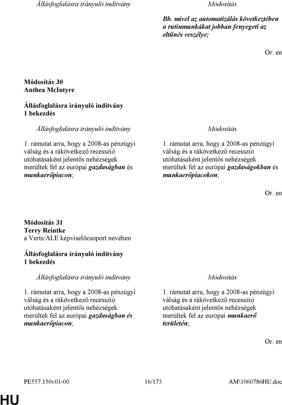 rámutat arra, hogy a 2008-as pénzügyi válság és a rákövetkező recesszió utóhatásaként jelentős nehézségek merültek fel az európai gazdaságokban és munkaerőpiacokon; 31 Terry Reintke a Verts/ALE