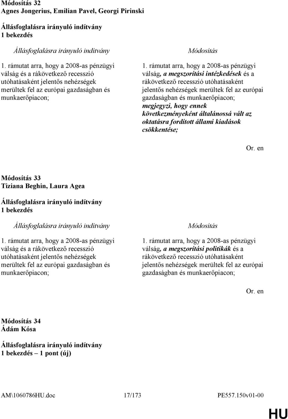 rámutat arra, hogy a 2008-as pénzügyi válság, a megszorítási intézkedések és a rákövetkező recesszió utóhatásaként jelentős nehézségek merültek fel az európai gazdaságban és munkaerőpiacon;