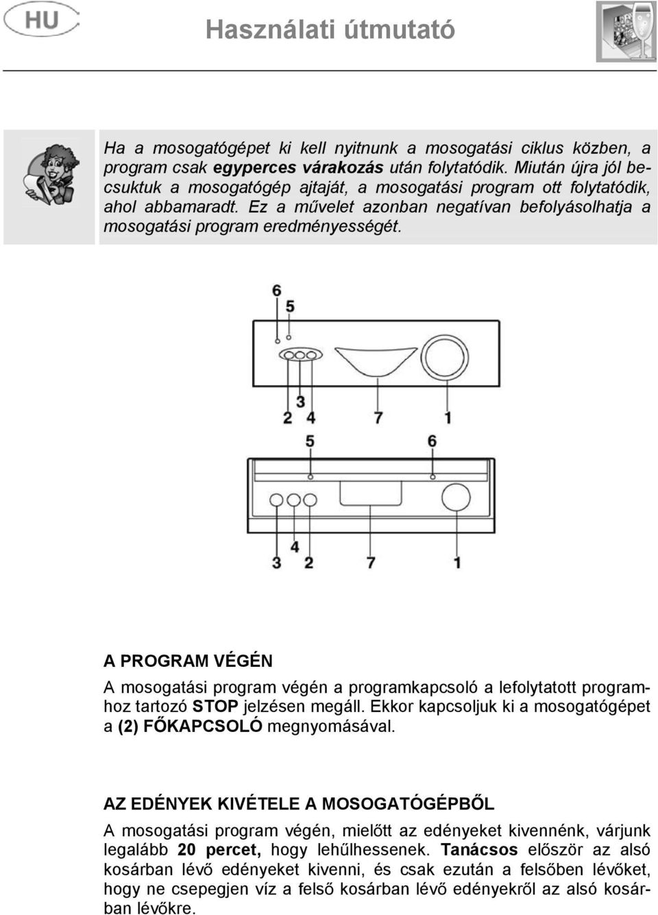 A PROGRAM VÉGÉN A mosogatási program végén a programkapcsoló a lefolytatott programhoz tartozó STOP jelzésen megáll. Ekkor kapcsoljuk ki a mosogatógépet a (2) F KAPCSOLÓ megnyomásával.