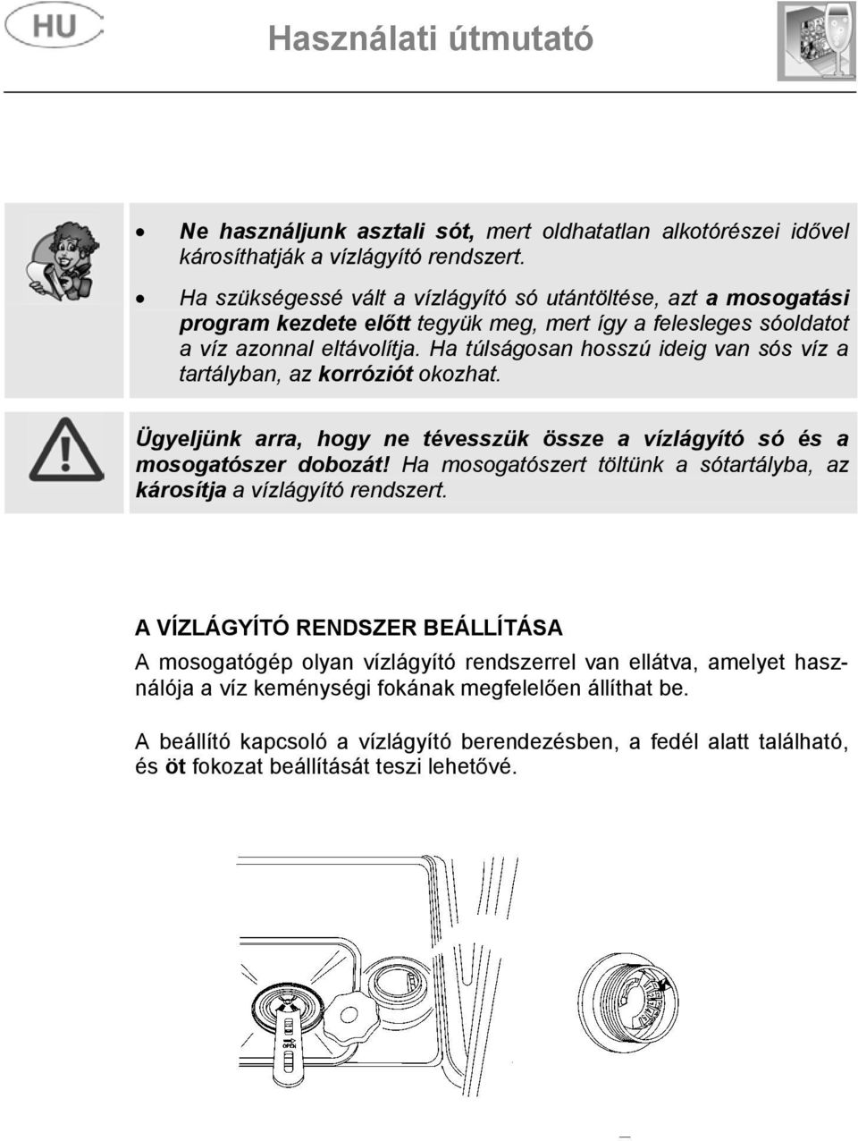 Ha túlságosan hosszú ideig van sós víz a tartályban, az korróziót okozhat. Ügyeljünk arra, hogy ne tévesszük össze a vízlágyító só és a mosogatószer dobozát!