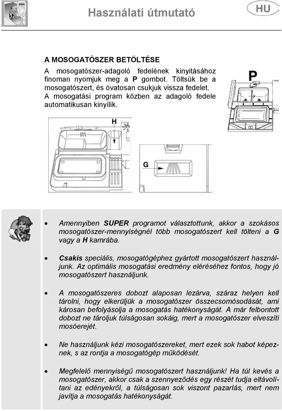 Amennyiben SUPER programot választottunk, akkor a szokásos mosogatószer-mennyiségnél több mosogatószert kell tölteni a G vagy a H kamrába.