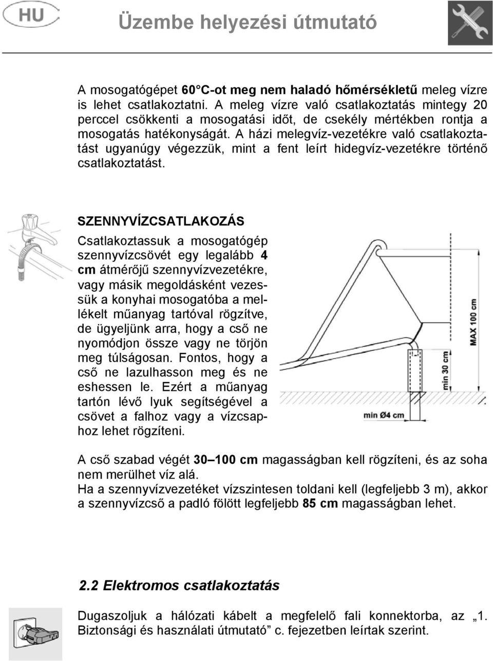 A házi melegvíz-vezetékre való csatlakoztatást ugyanúgy végezzük, mint a fent leírt hidegvíz-vezetékre történ csatlakoztatást.