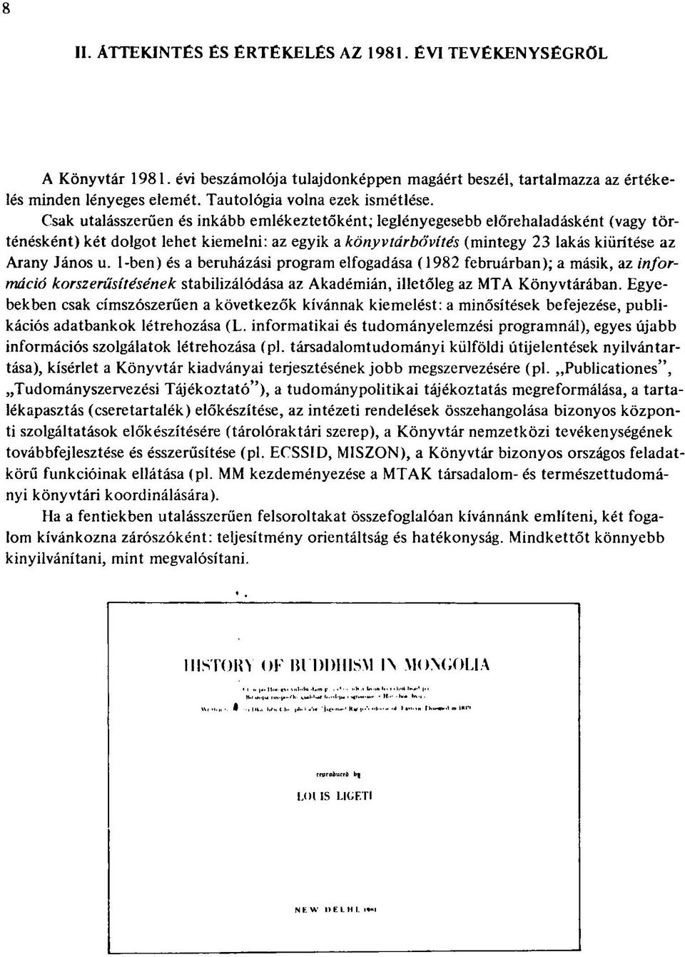 Csak utalásszerűén és inkább emlékeztetőként; leglényegesebb előrehaladásként (vagy történésként) két dolgot lehet kiemelni: az egyik a könyvtárbővítés (mintegy 23 lakás kiürítése az Arany János u.