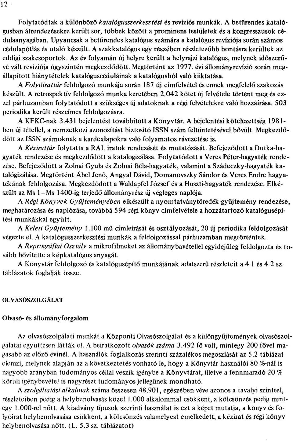 Az év folyamán új helyre került a helyrajzi katalógus, melynek időszerűvé vált revíziója úgyszintén megkezdődött. Megtörtént az 1977.