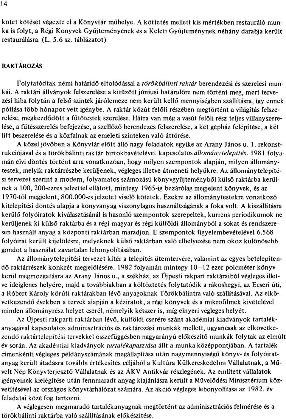 A raktári állványok felszerelése a kitűzött júniusi határidőre nem történt meg, mert tervezési hiba folytán a felső szintek járólemeze nem került kellő mennyiségben szállításra, így ennek pótlása