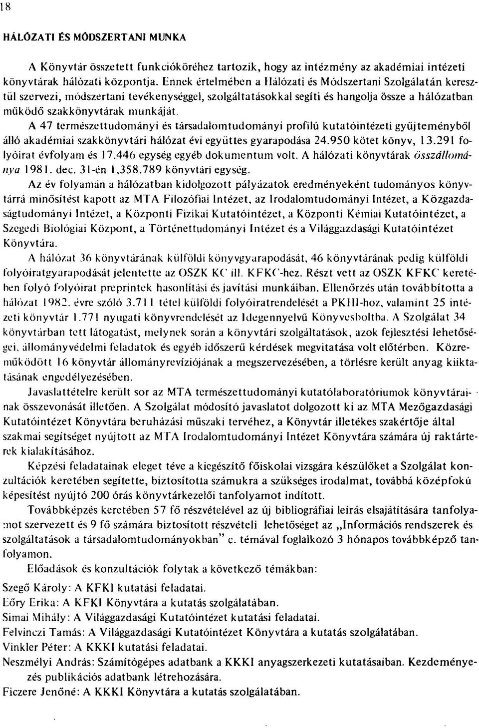 A 47 természettudományi és társadalomtudományi profilú kutatóintézeti gyűjteményből álló akadémiai szakkönyvtári hálózat évi együttes gyarapodása 24.950 kötet könyv, 13.291 folyóirat évfolyam és 17.