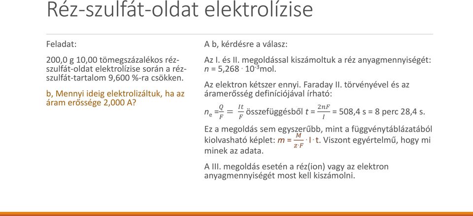 Az elektron kétszer ennyi. Faraday II. törvényével és az áramerősség definíciójával írható: n e = Q F = It F összefüggésből t = 2nF I = 508,4 s = 8 perc 28,4 s.