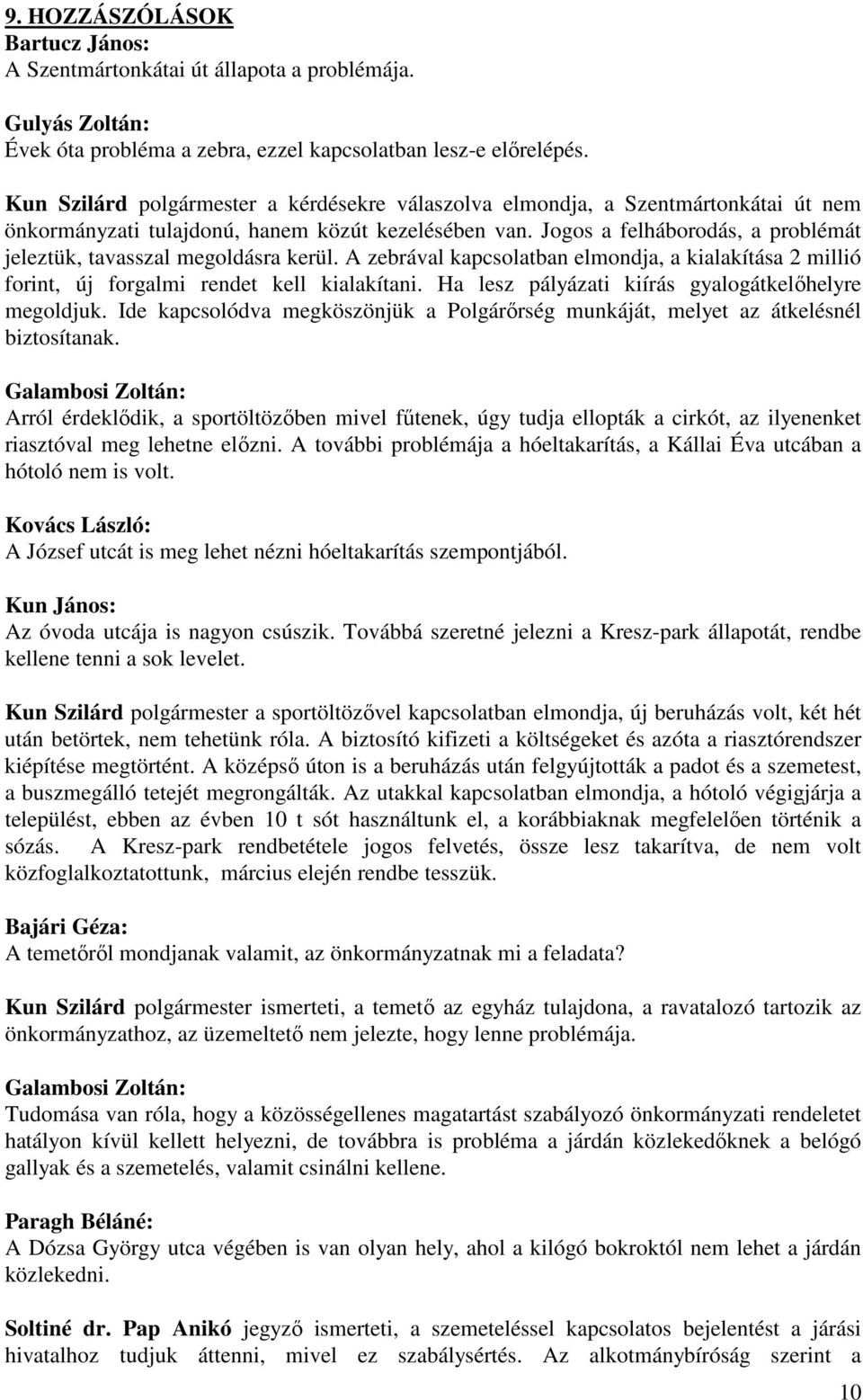 Jogos a felháborodás, a problémát jeleztük, tavasszal megoldásra kerül. A zebrával kapcsolatban elmondja, a kialakítása 2 millió forint, új forgalmi rendet kell kialakítani.