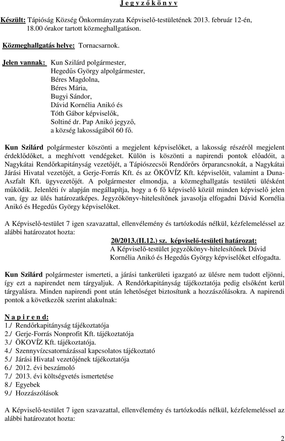 Pap Anikó jegyző, a község lakosságából 60 fő. Kun Szilárd polgármester köszönti a megjelent képviselőket, a lakosság részéről megjelent érdeklődőket, a meghívott vendégeket.